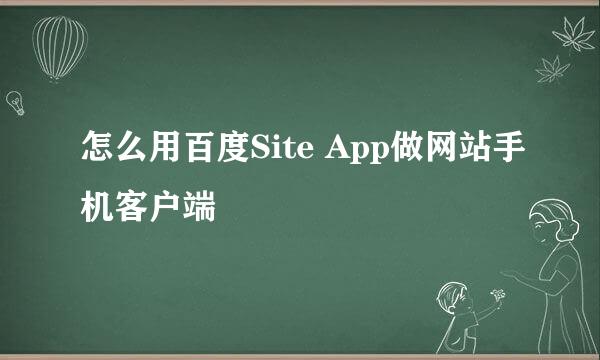 怎么用百度Site App做网站手机客户端