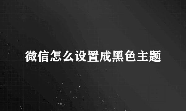 微信怎么设置成黑色主题