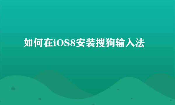 如何在iOS8安装搜狗输入法