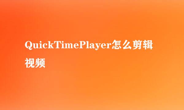 QuickTimePlayer怎么剪辑视频