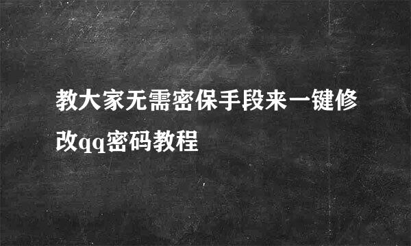 教大家无需密保手段来一键修改qq密码教程