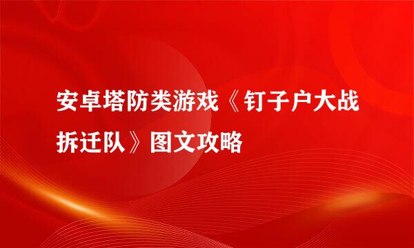 安卓塔防类游戏《钉子户大战拆迁队》图文攻略