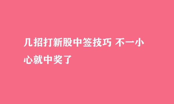 几招打新股中签技巧 不一小心就中奖了