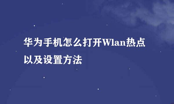 华为手机怎么打开Wlan热点以及设置方法