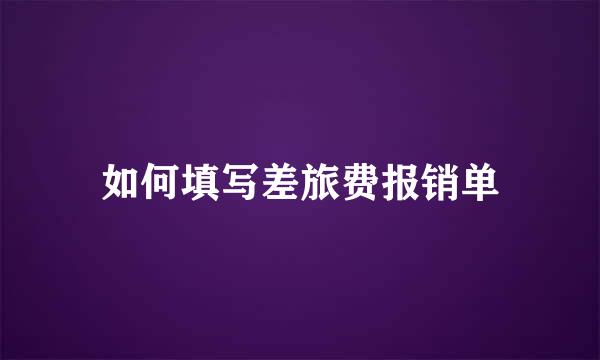 如何填写差旅费报销单