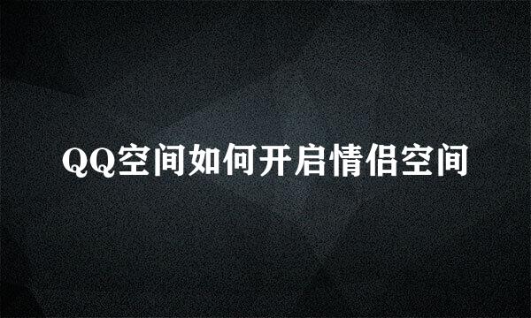 QQ空间如何开启情侣空间