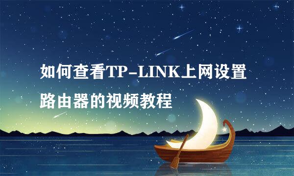 如何查看TP-LINK上网设置路由器的视频教程