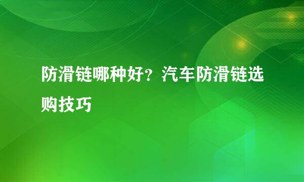 防滑链哪种好？汽车防滑链选购技巧