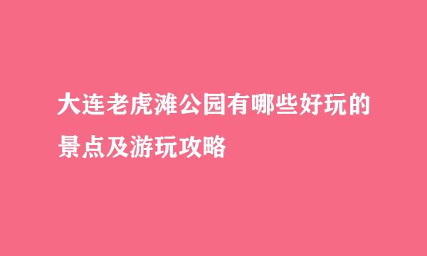 大连老虎滩公园有哪些好玩的景点及游玩攻略