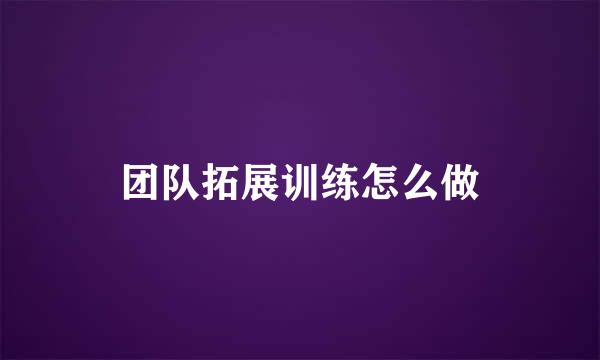 团队拓展训练怎么做