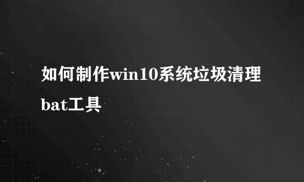 如何制作win10系统垃圾清理bat工具