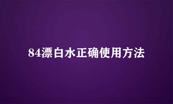 84漂白水正确使用方法