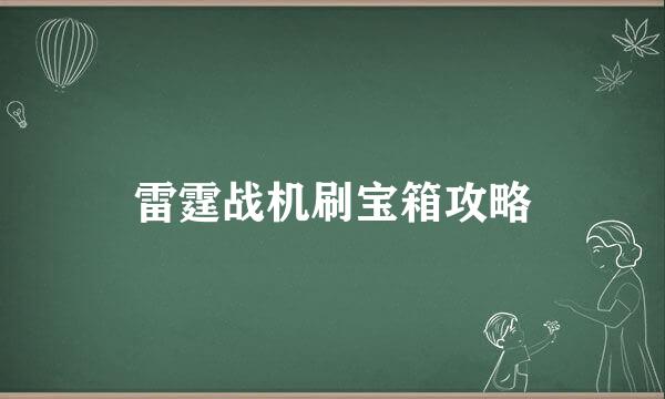 雷霆战机刷宝箱攻略