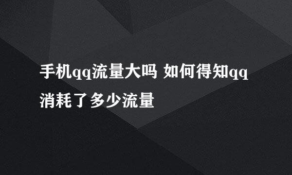 手机qq流量大吗 如何得知qq消耗了多少流量