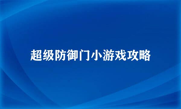 超级防御门小游戏攻略