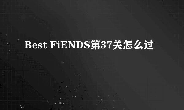 Best FiENDS第37关怎么过