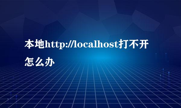 本地http://localhost打不开怎么办