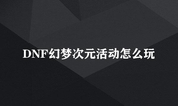 DNF幻梦次元活动怎么玩