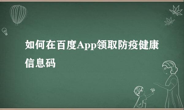 如何在百度App领取防疫健康信息码