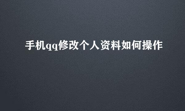 手机qq修改个人资料如何操作