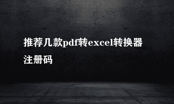 推荐几款pdf转excel转换器 注册码