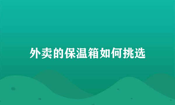 外卖的保温箱如何挑选