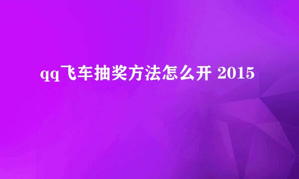 qq飞车抽奖方法怎么开 2015