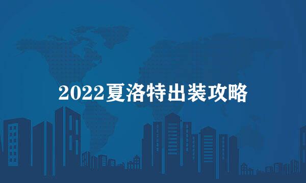 2022夏洛特出装攻略