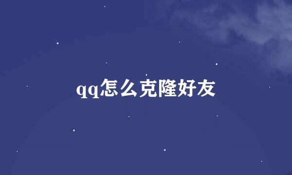 qq怎么克隆好友