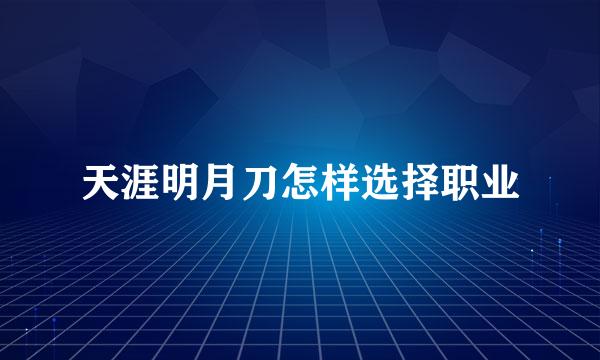 天涯明月刀怎样选择职业