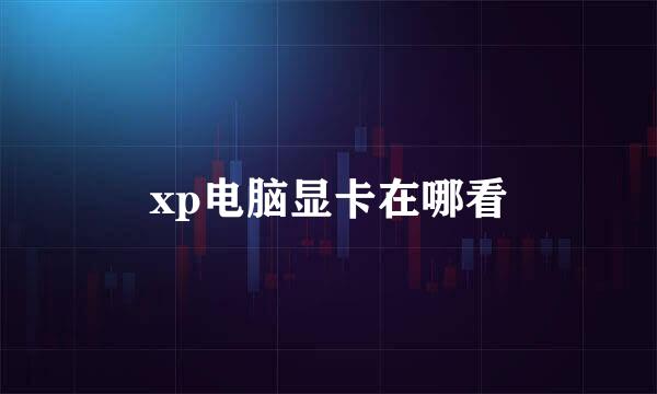 xp电脑显卡在哪看