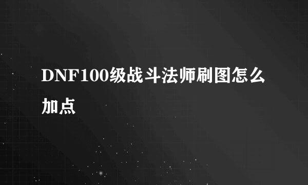 DNF100级战斗法师刷图怎么加点