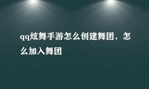 qq炫舞手游怎么创建舞团，怎么加入舞团