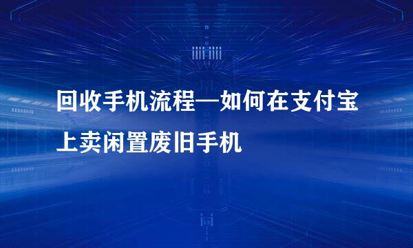 回收手机流程—如何在支付宝上卖闲置废旧手机