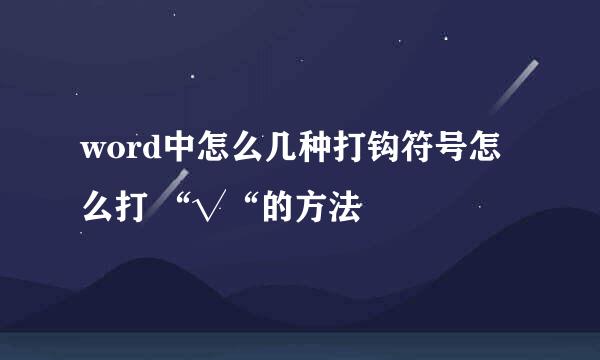 word中怎么几种打钩符号怎么打 “√“的方法