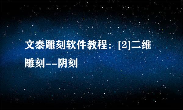 文泰雕刻软件教程：[2]二维雕刻--阴刻