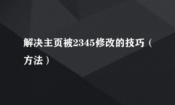 解决主页被2345修改的技巧（方法）