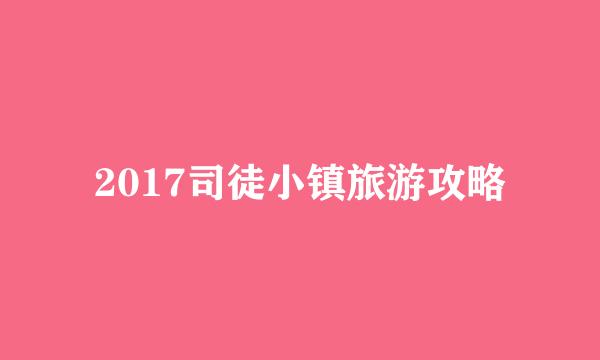 2017司徒小镇旅游攻略