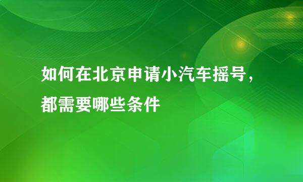 如何在北京申请小汽车摇号，都需要哪些条件