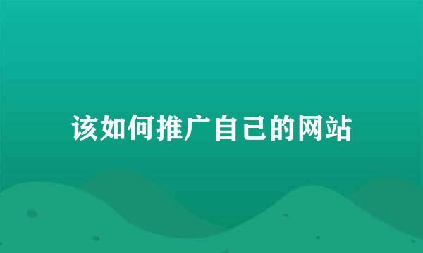 该如何推广自己的网站