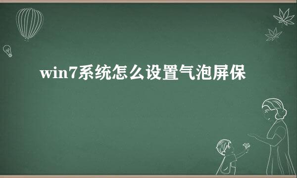 win7系统怎么设置气泡屏保