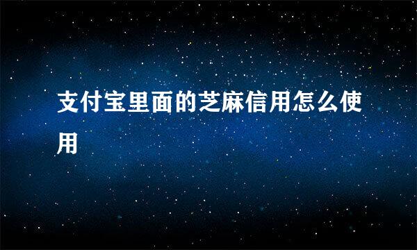 支付宝里面的芝麻信用怎么使用