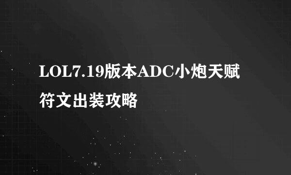 LOL7.19版本ADC小炮天赋符文出装攻略