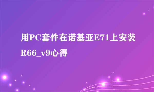 用PC套件在诺基亚E71上安装R66_v9心得