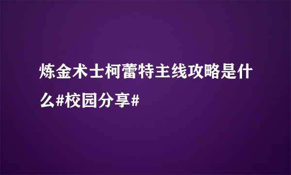 炼金术士柯蕾特主线攻略是什么#校园分享#