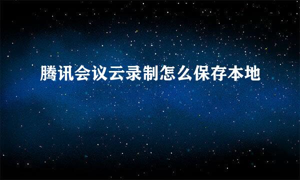 腾讯会议云录制怎么保存本地