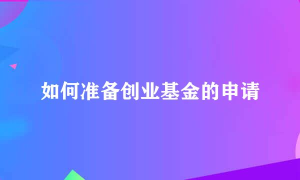 如何准备创业基金的申请