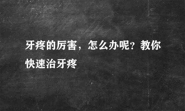 牙疼的厉害，怎么办呢？教你快速治牙疼