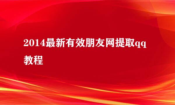 2014最新有效朋友网提取qq教程