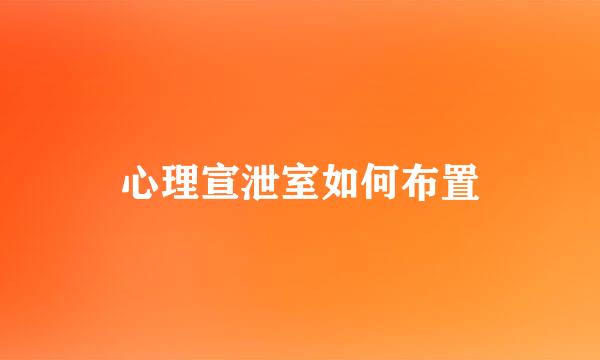 心理宣泄室如何布置